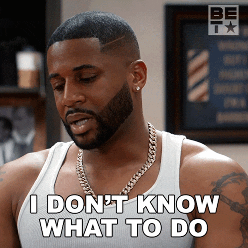 a man in a white tank top says " i don 't know what to do "