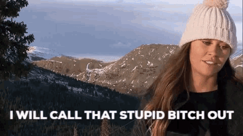 a woman wearing a beanie says " i will call that stupid bitch out " in front of a mountain