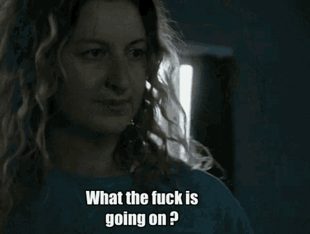 a woman says " what the fuck is going on "