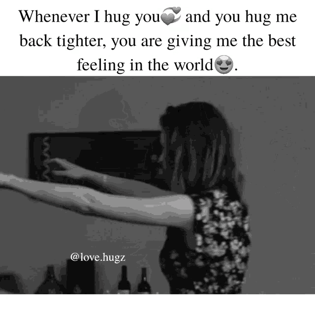 a black and white photo of a woman hugging someone with the caption whenever i hug you