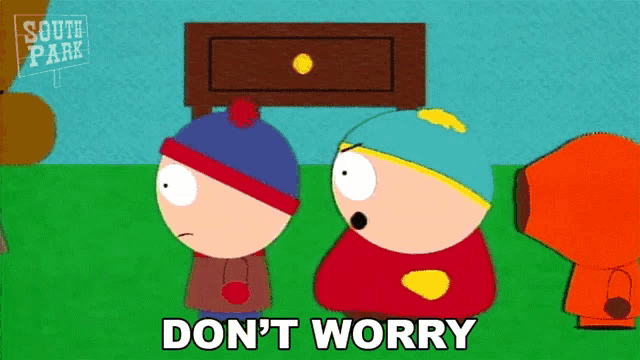 two cartoon characters from south park are standing next to each other and saying do n't worry .
