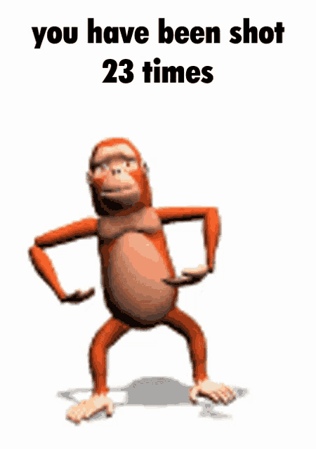 a monkey is dancing with the words " you have been shot 23 times "