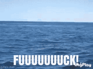 a gif of a body of water with the words fuuuuuuuck