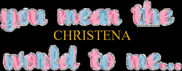 a graphic that says " you mean the world to me " by christina