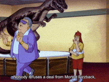 a cartoon of a man standing next to a dinosaur with the words nobody refuses a deal from morton fizzback below him