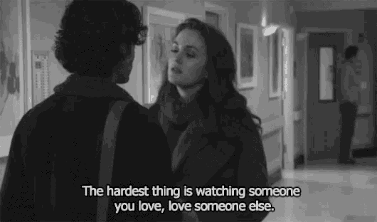 the hardest thing is watching someone you love , love someone else .