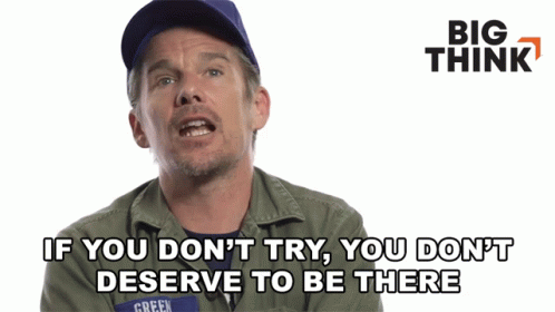 If You Dont Try You Dont Deserve To Be There GIF - If You Dont Try You Dont Deserve To Be There Ethan Hawke GIFs