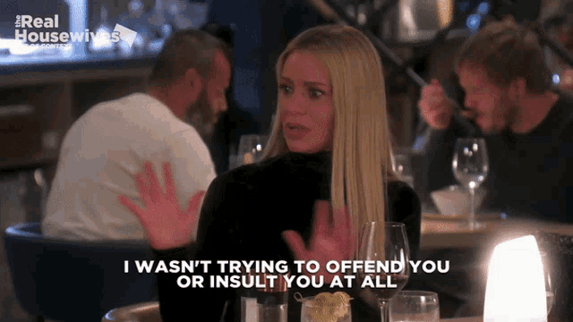 a woman says i wasn 't trying to offend you or insult you at all while sitting at a table