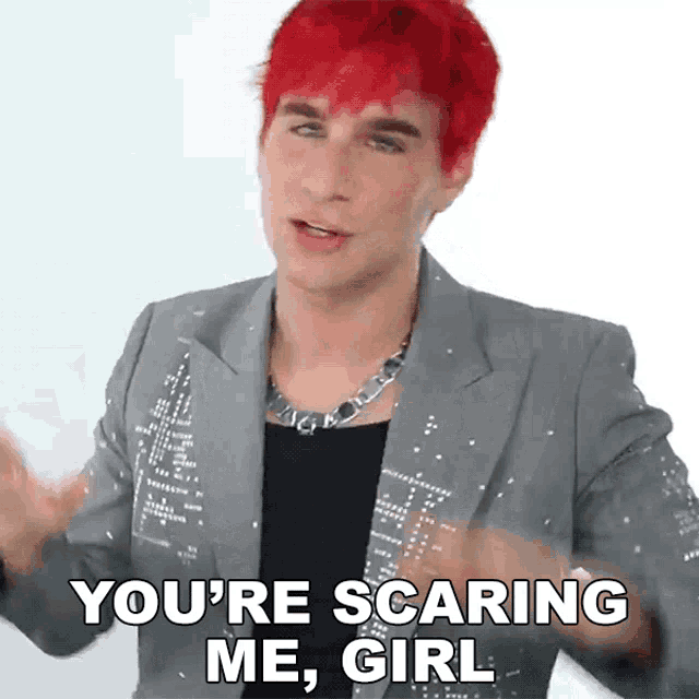 a man with red hair says " you 're scaring me , girl "