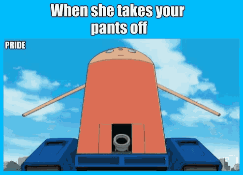 a picture of a robot that says when she takes your pants off pride