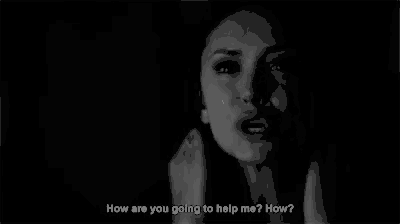 a woman is crying in the dark and asking how are you going to help me .