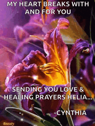 a picture of a flower with the words " my heart breaks with and for you sending you love & healing prayers helia "