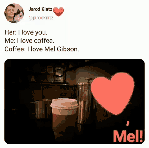 a tweet from jarod kintz that says her i love you me i love coffee coffee i love mel gibson ..