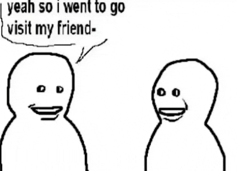two cartoon characters are talking to each other and one of them is saying `` bro visited his friend '' .