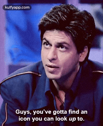 Guys, You'Ve Gotta Find Anicon You Can Look Up To..Gif GIF - Guys You'Ve Gotta Find Anicon You Can Look Up To. Shah Rukh Khan GIFs
