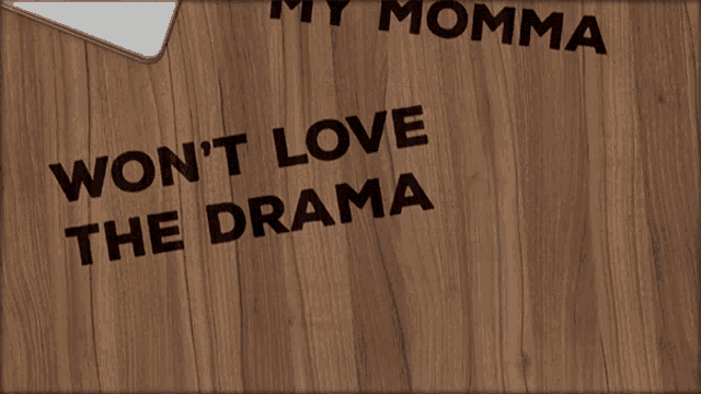 a wooden surface with the words " won 't love the drama " written on it