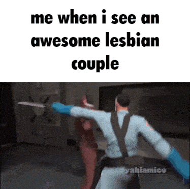 a meme that says me when i see an awesome lesbian couple with a man holding a knife