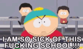 a cartoon character from south park says " i am so sick of this fucking school !!! "