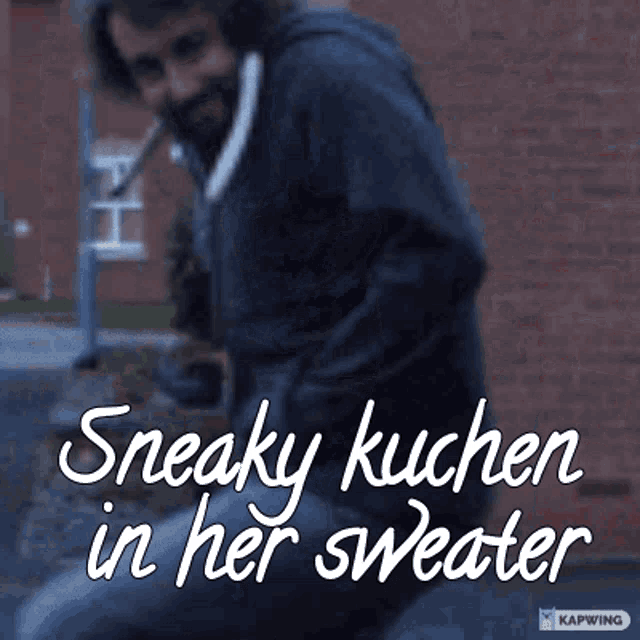 a picture of a man with the words sneaky kuchen in her sweater below him