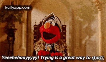 Yeeehehaayyyyy! Trying Is A Great Way To Start!.Gif GIF - Yeeehehaayyyyy! Trying Is A Great Way To Start! Elmo For-the-iron-throne Got GIFs