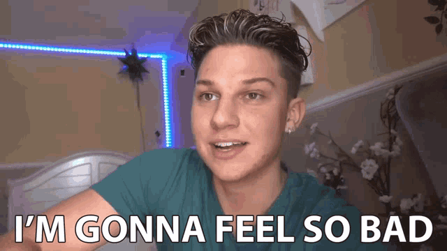 a man says i 'm gonna feel so bad