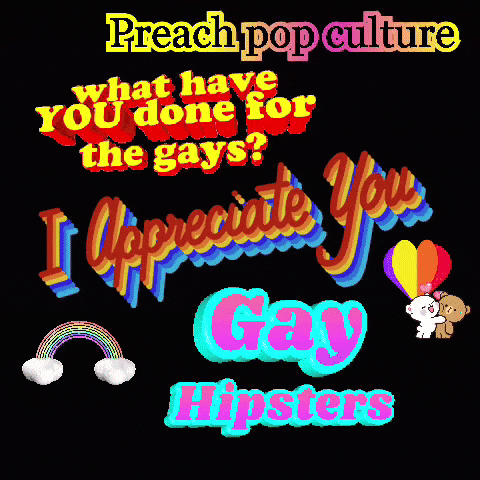 a poster that says preach pop culture what have you done for the gays