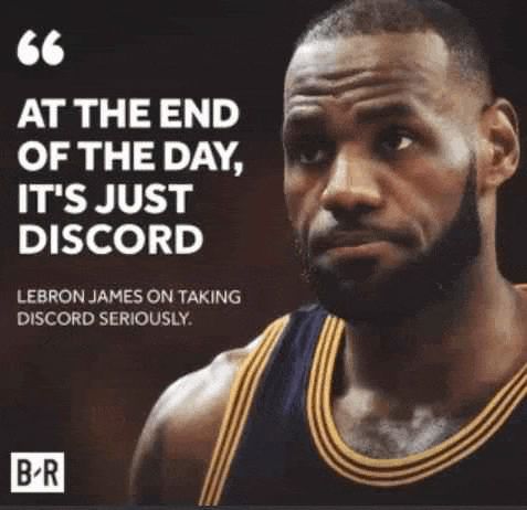 at the end of the day , it 's just discord lebron james on taking discord seriously .