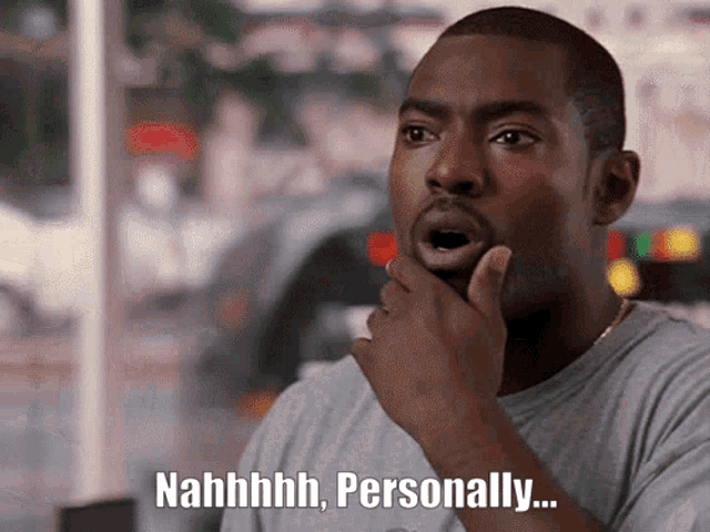 a man with a surprised look on his face says nahhhh personally