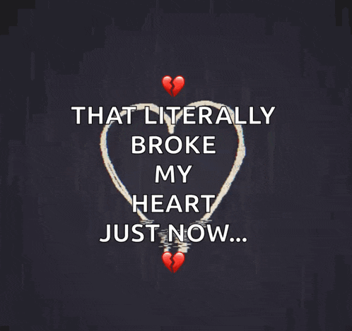 a picture of a broken heart with the words that literally broke my heart just now