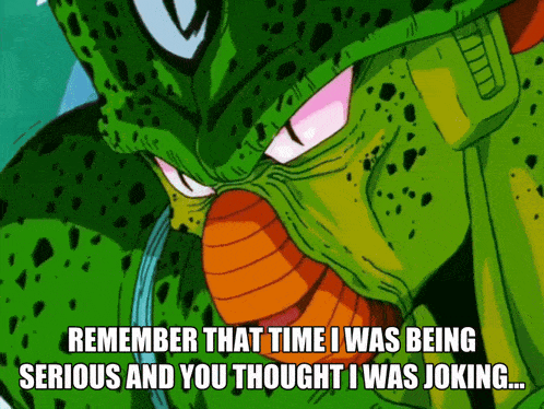a picture of a green monster with the caption remember that time i was being serious and you thought i was joking