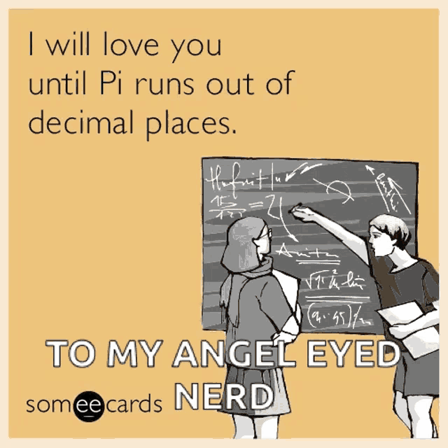 an ecard that says " i will love you until pi runs out of decimal places "