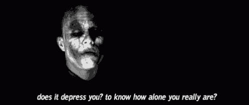 a black and white photo of the joker with the caption does it depress you to know how alone you really are ?