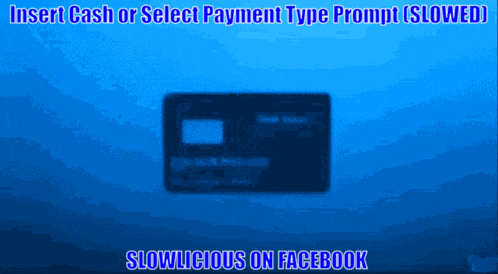 a credit card with the words insert cash or select payment type prompt ( slowed ) slowlicious on facebook