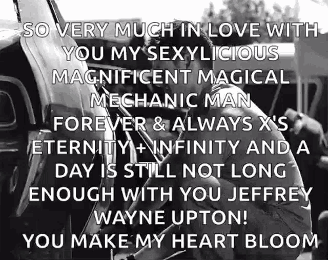 so very much in love with you my sexylicious magnificent magical mechanic man forever & always x 's eternity + infinity