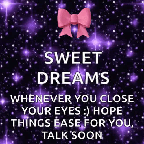 a purple background with a pink bow and the words sweet dreams whenever you close your eyes :) hope things ease for you talk soon