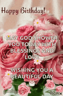 a happy birthday card with a bouquet of pink roses and the words `` may god shower you today with blessings and love ''