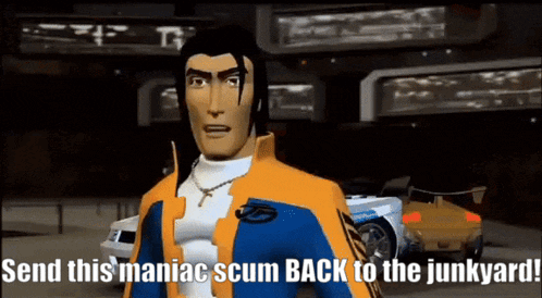 a man in a video game says " send this maniac scum back to the junkyard "
