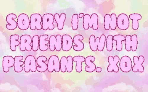 a pink sign that says sorry i 'm not friends with peasants