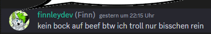 finnleydev ( finn ) gestern um 22:15 uhr kein bock auf beef btwich troll nur bisschen rein