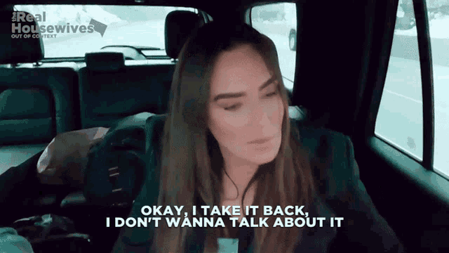 a woman in the back seat of a car says okay i take it back i don 't wanna talk about it