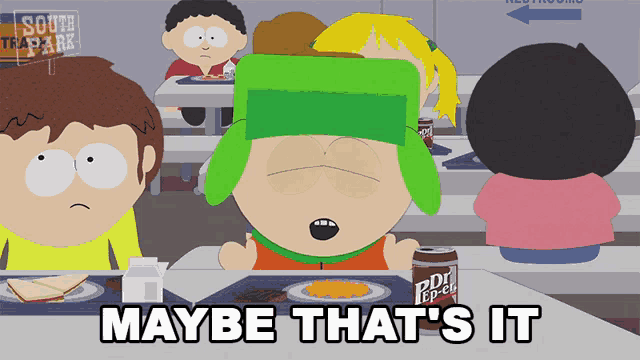 a south park cartoon shows a boy with a green hat and the words maybe that 's it
