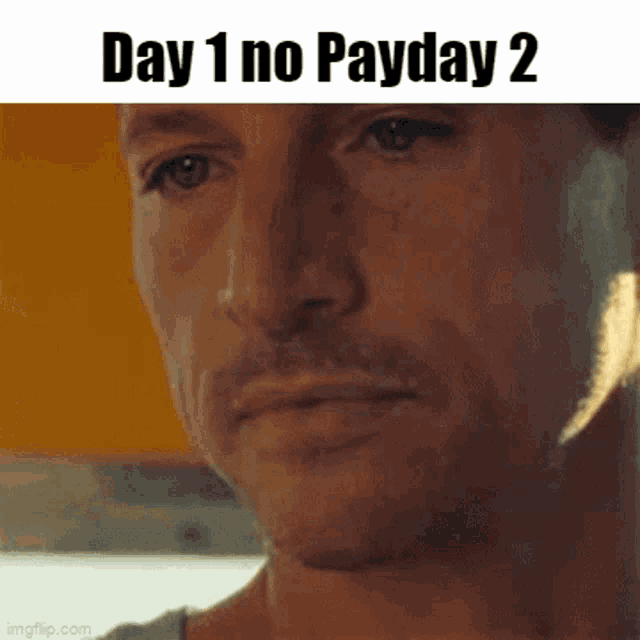 a close up of a man 's face with the text day 1 no payday 2