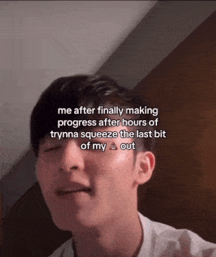 a man with a caption that says me after finally making progress after hours of trynna squeeze the last bit of my