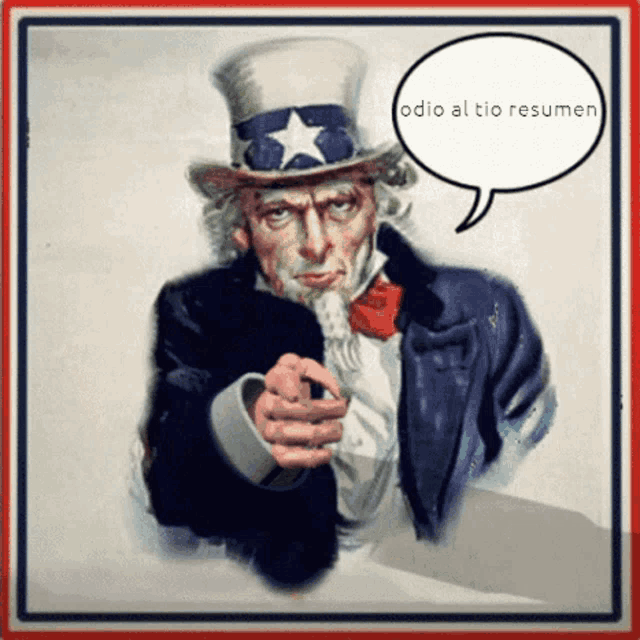 a cartoon of uncle sam pointing with a speech bubble that says " odio al tio resumen "