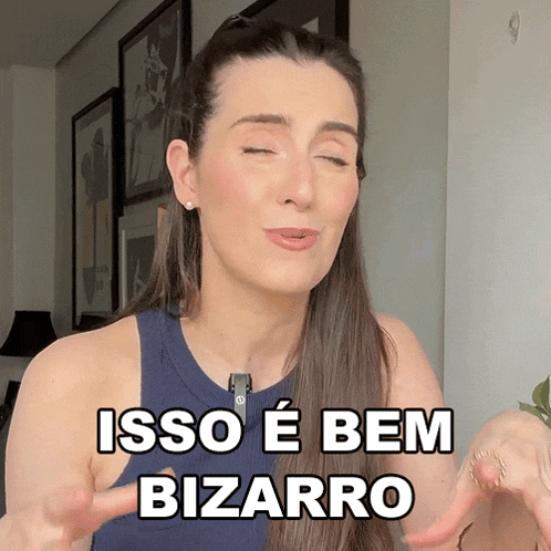 a woman says isso e bem bizarro in a blue tank top