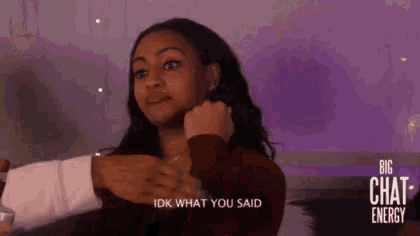 a woman says idk what you said in a big chat energy video