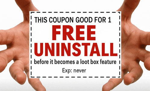 two hands holding up a coupon that says free uninstall before it becomes a loot box feature