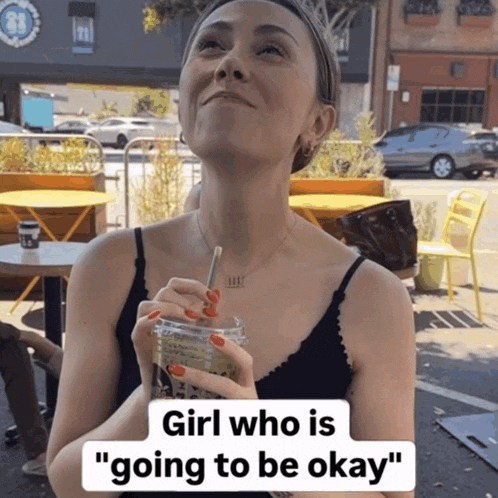 a woman drinking from a cup with a straw and the words girl who is going to be okay