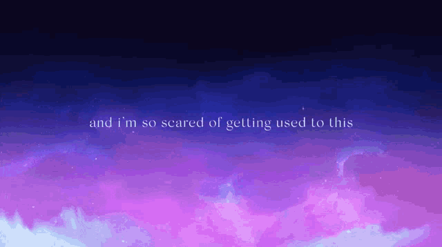 a purple background with the words and i 'm so scared of getting used to this on it