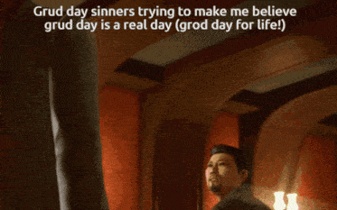 grud day sinners trying to make me believe grud day is a real day grod day for life )